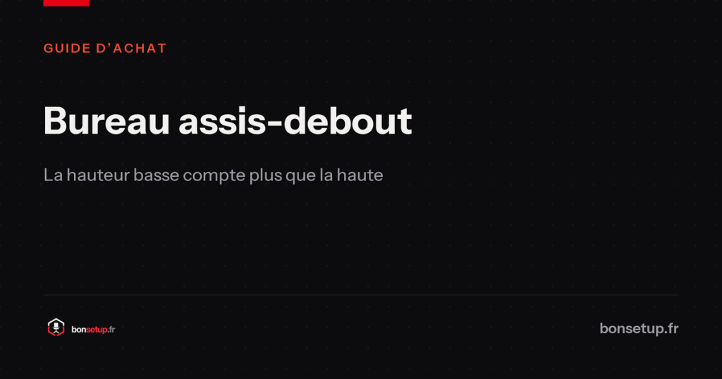 Bureau assis-debout : la hauteur basse compte plus que la haute - Bon Setup