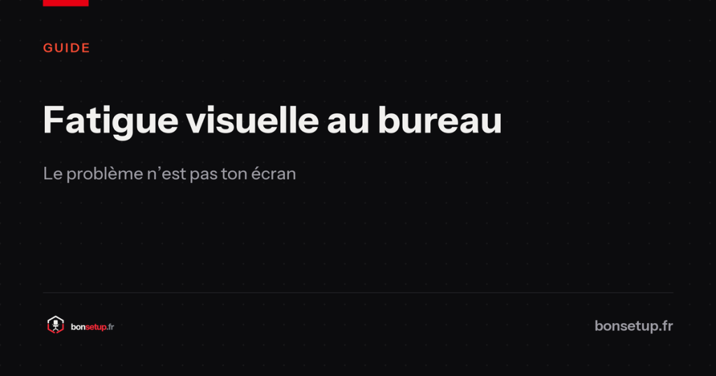 Fatigue visuelle : le problème n’est pas ton écran - Bon Setup