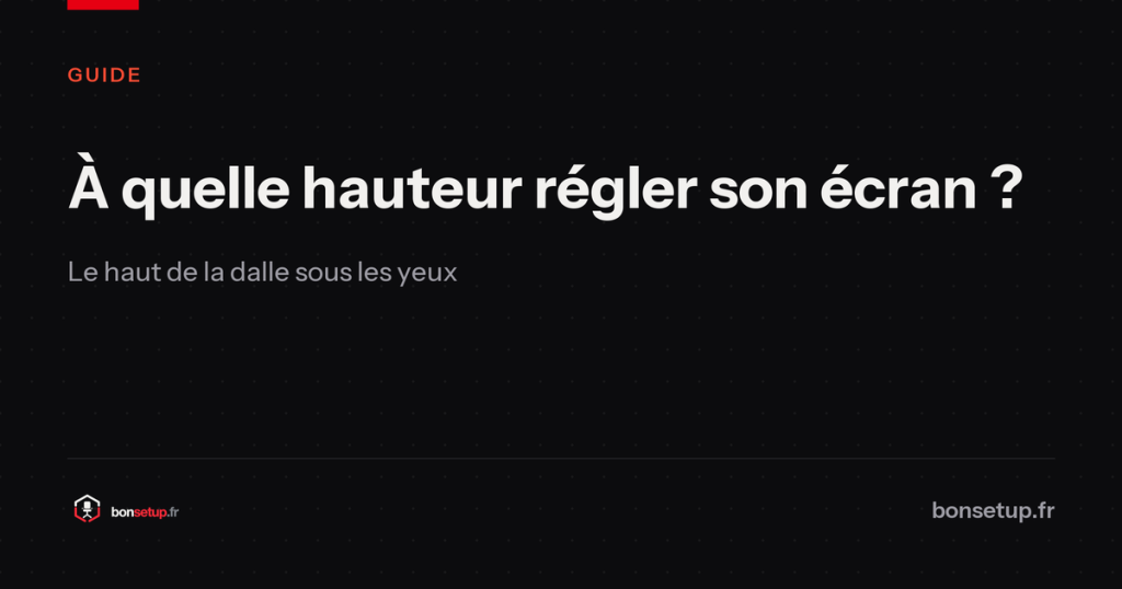 À quelle hauteur régler son écran ? Le haut de la dalle sous les yeux - Bon Setup