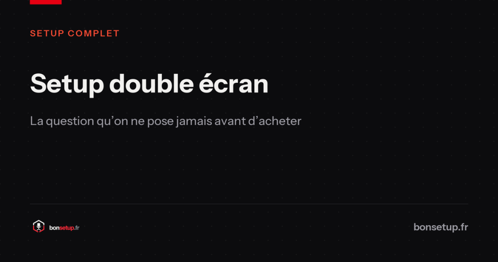 Setup double écran : la question qu’on ne pose jamais avant d’acheter - Bon Setup