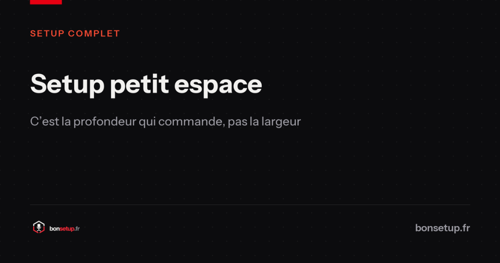 Setup petit espace : c’est la profondeur qui commande, pas la largeur - Bon Setup