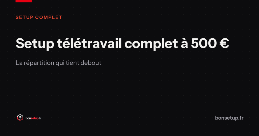 Setup télétravail complet à 500 € : la répartition qui tient debout - Bon Setup