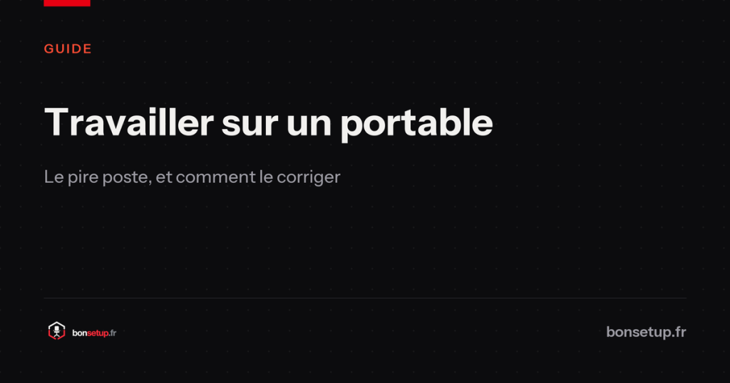 Travailler sur un portable : le pire poste, et comment le corriger - Bon Setup